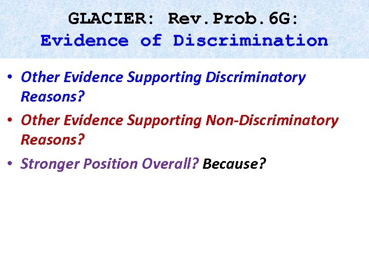 GLACIER: Rev. Prob. 6 G: Evidence of Discrimination • Other Evidence Supporting Discriminatory Reasons?