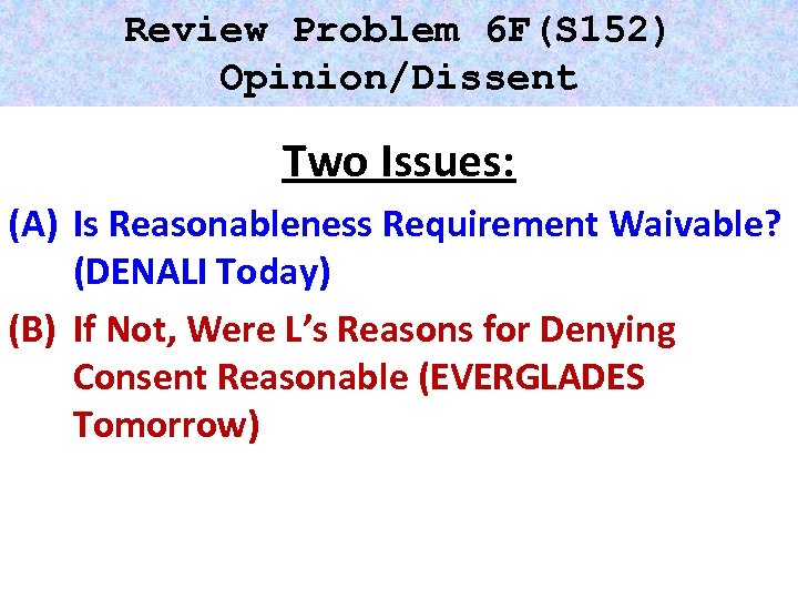 Review Problem 6 F(S 152) Opinion/Dissent Two Issues: (A) Is Reasonableness Requirement Waivable? (DENALI