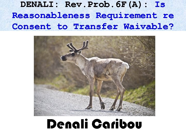 DENALI: Rev. Prob. 6 F(A): Is Reasonableness Requirement re Consent to Transfer Waivable? Denali
