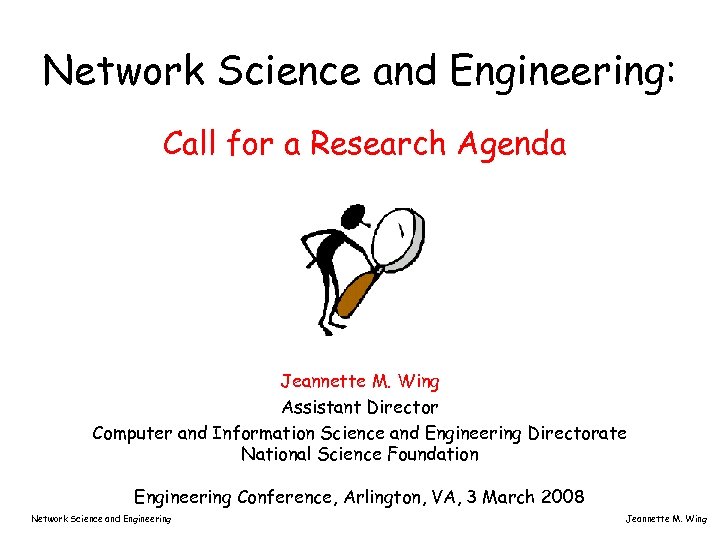 Network Science and Engineering: Call for a Research Agenda Jeannette M. Wing Assistant Director