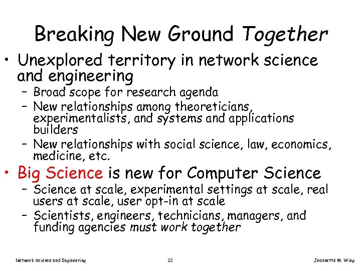 Breaking New Ground Together • Unexplored territory in network science and engineering – Broad