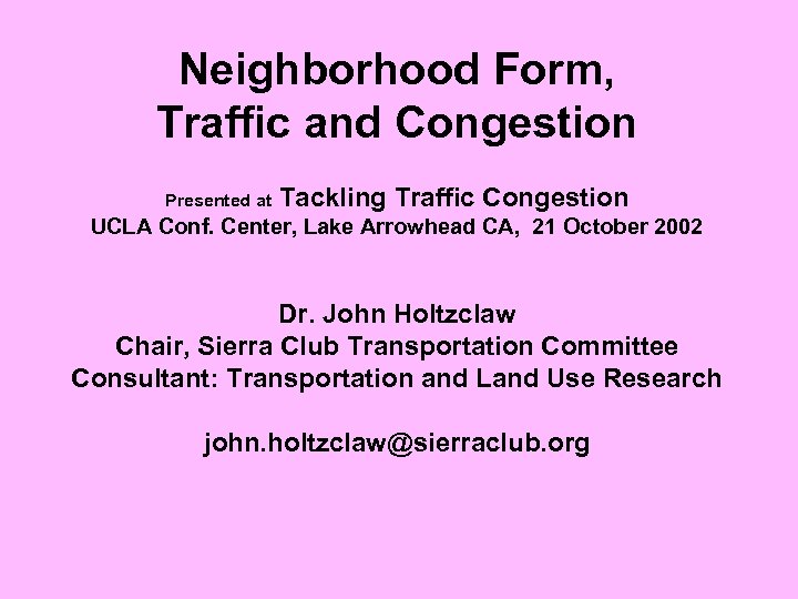 Neighborhood Form, Traffic and Congestion Presented at Tackling Traffic Congestion UCLA Conf. Center, Lake