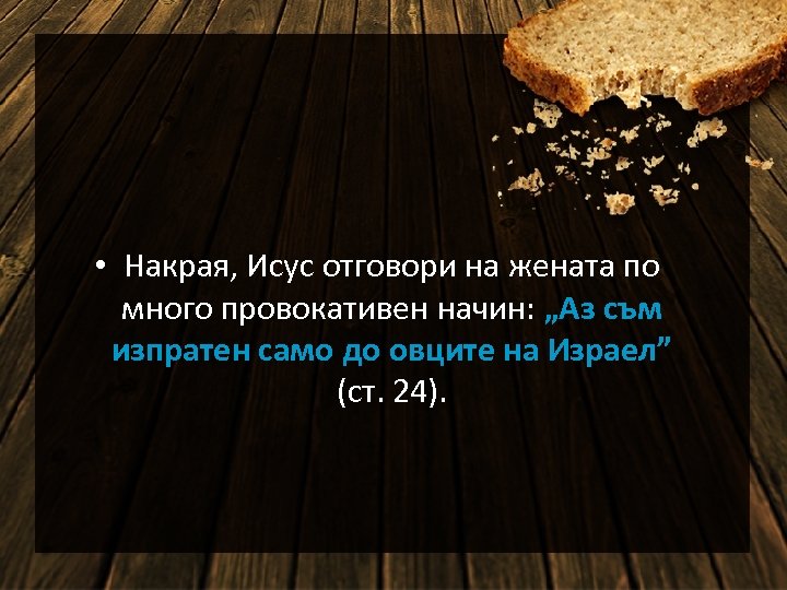  • Накрая, Исус отговори на жената по много провокативен начин: „Аз съм изпратен