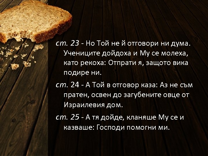 ст. 23 - Но Той не й отговори ни дума. Учениците дойдоха и Му