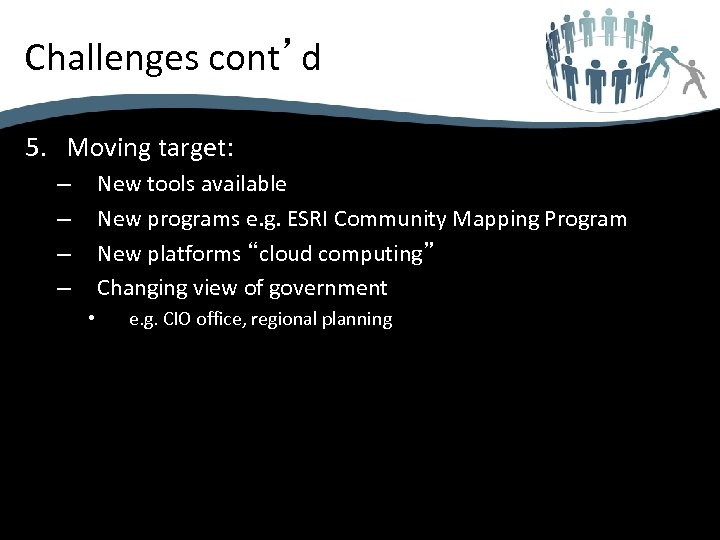 Challenges cont’d 5. Moving target: New tools available New programs e. g. ESRI Community