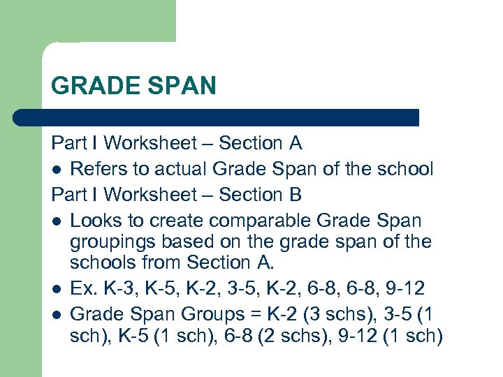 GRADE SPAN Part I Worksheet – Section A l Refers to actual Grade Span