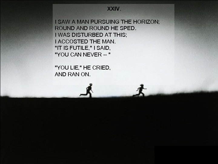 XXIV. I SAW A MAN PURSUING THE HORIZON; ROUND AND ROUND HE SPED. I