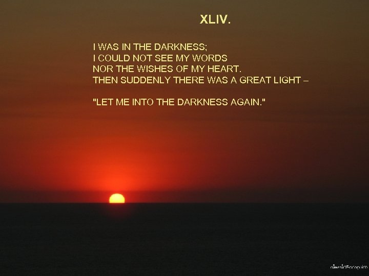 XLIV. I WAS IN THE DARKNESS; I COULD NOT SEE MY WORDS NOR THE