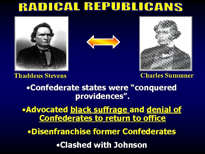 Charles Summner Thaddeus Stevens • Confederate states were “conquered providences”. • Advocated black suffrage