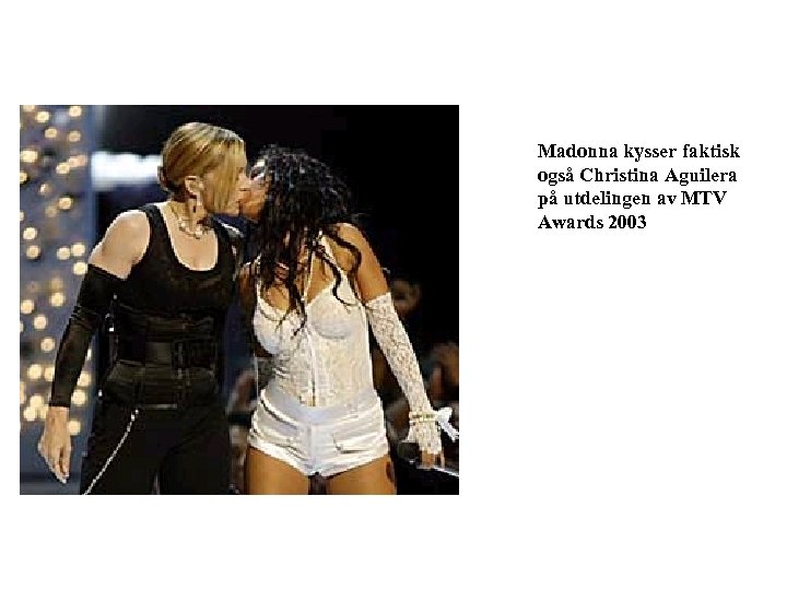 Madonna kysser faktisk også Christina Aguilera på utdelingen av MTV Awards 2003 