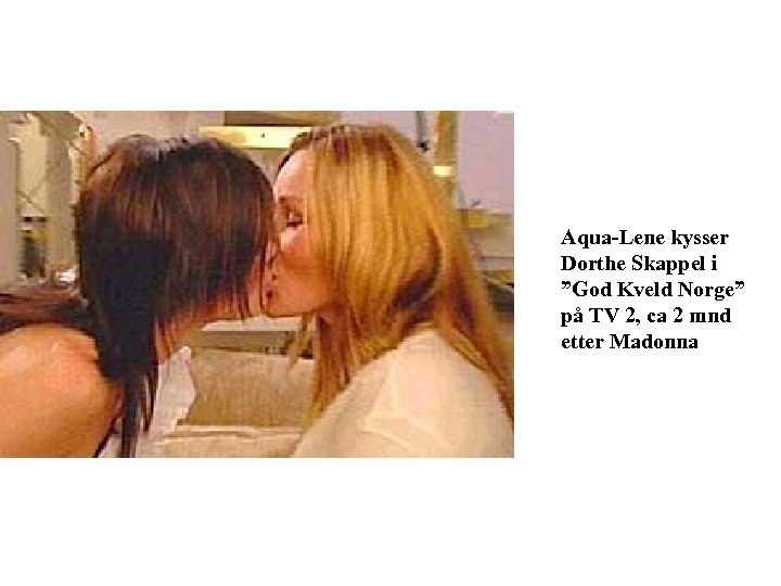 Aqua-Lene kysser Dorthe Skappel i ”God Kveld Norge” på TV 2, ca 2 mnd