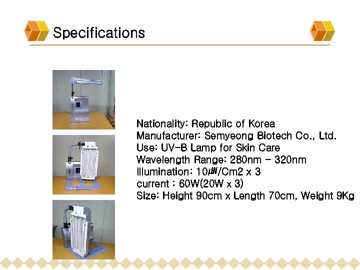 Specifications Nationality: Republic of Korea Manufacturer: Semyeong Biotech Co. , Ltd. Use: UV-B Lamp