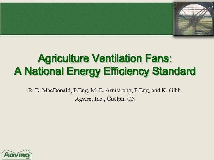Agriculture Ventilation Fans: A National Energy Efficiency Standard R. D. Mac. Donald, P. Eng,