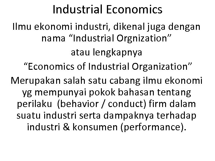 Industrial Economics Ilmu ekonomi industri, dikenal juga dengan nama “Industrial Orgnization” atau lengkapnya “Economics