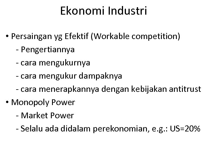 Ekonomi Industri • Persaingan yg Efektif (Workable competition) - Pengertiannya - cara mengukur dampaknya