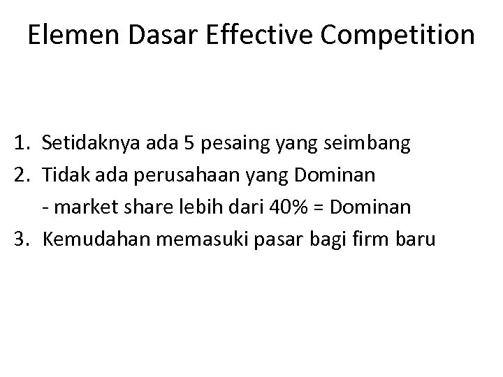Elemen Dasar Effective Competition 1. Setidaknya ada 5 pesaing yang seimbang 2. Tidak ada