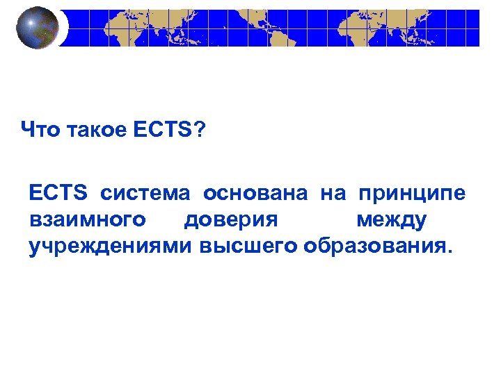 Что такое ECTS? ECTS система основана на принципе взаимного доверия между учреждениями высшего образования.