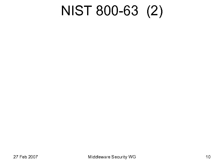 NIST 800 -63 (2) 27 Feb 2007 Middleware Security WG 10 