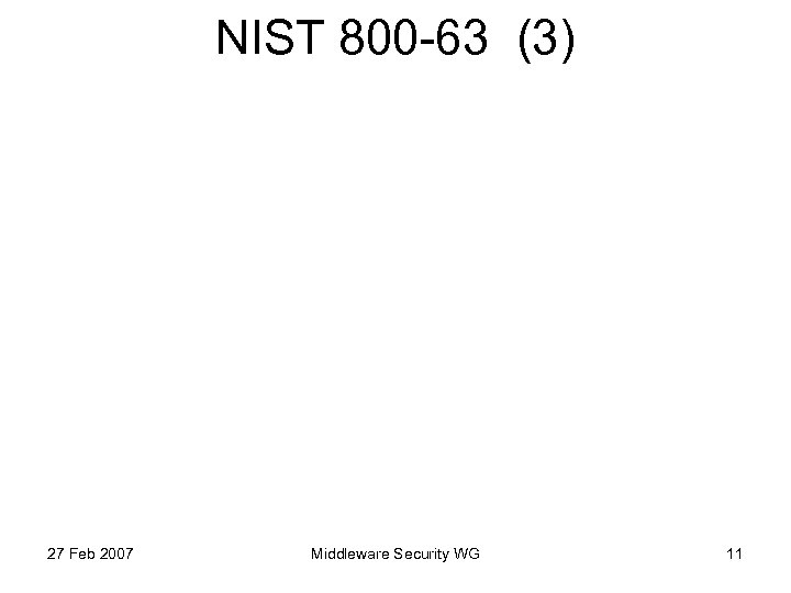 NIST 800 -63 (3) 27 Feb 2007 Middleware Security WG 11 