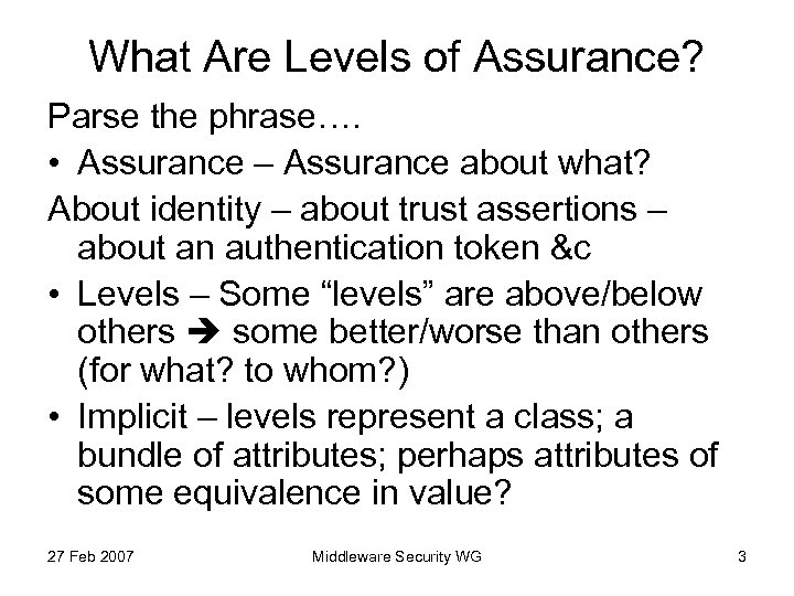 What Are Levels of Assurance? Parse the phrase…. • Assurance – Assurance about what?