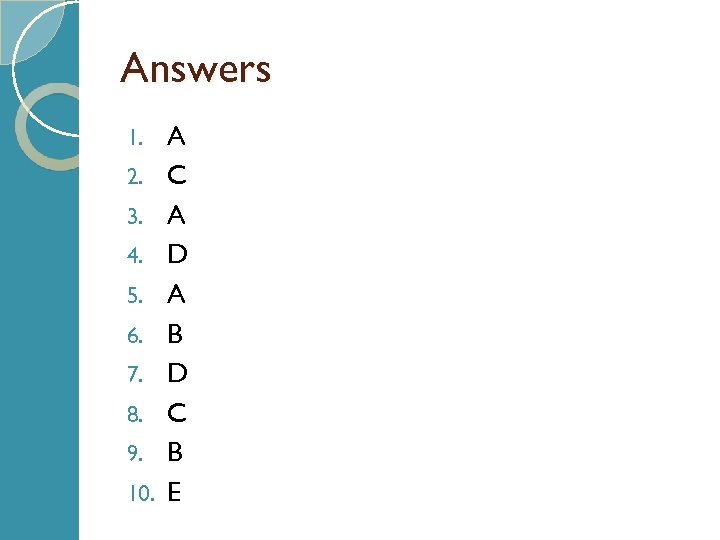 Answers 1. 2. 3. 4. 5. 6. 7. 8. 9. 10. A C A