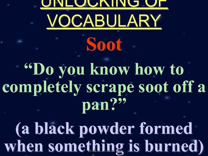 UNLOCKING OF VOCABULARY Soot “Do you know how to completely scrape soot off a
