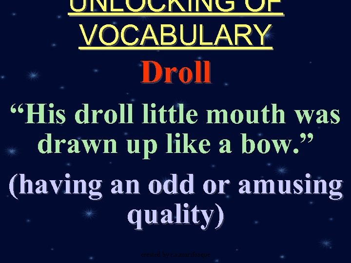 UNLOCKING OF VOCABULARY Droll “His droll little mouth was drawn up like a bow.