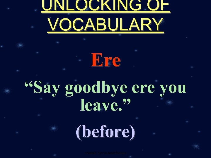UNLOCKING OF VOCABULARY Ere “Say goodbye ere you leave. ” (before) created by r.