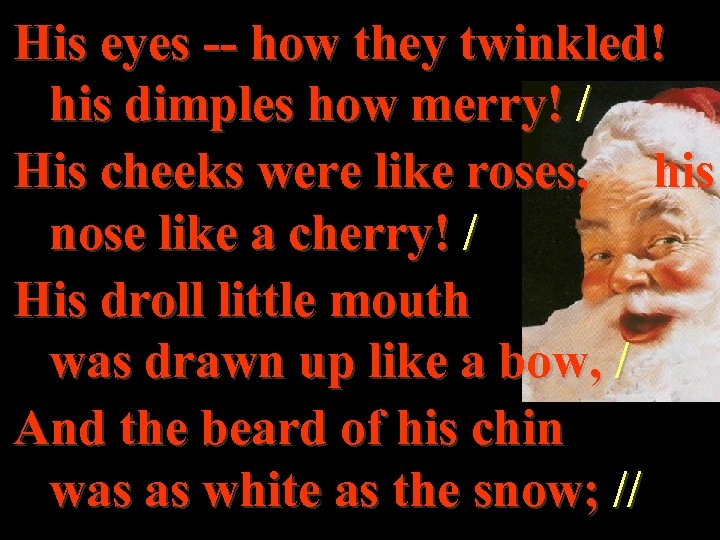 His eyes -- how they twinkled! his dimples how merry! / His cheeks were