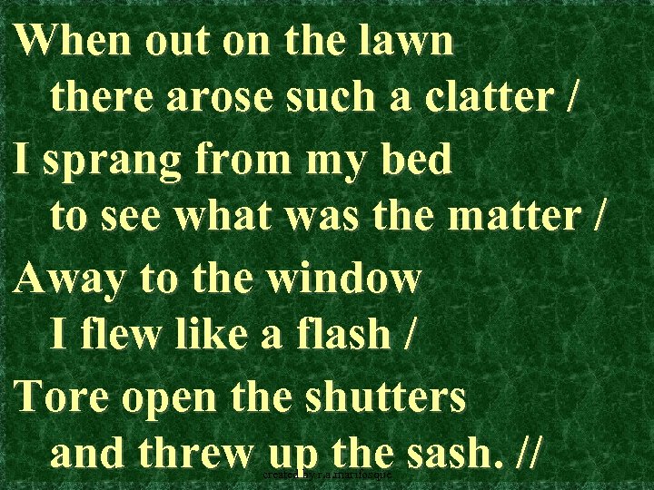 When out on the lawn there arose such a clatter / I sprang from