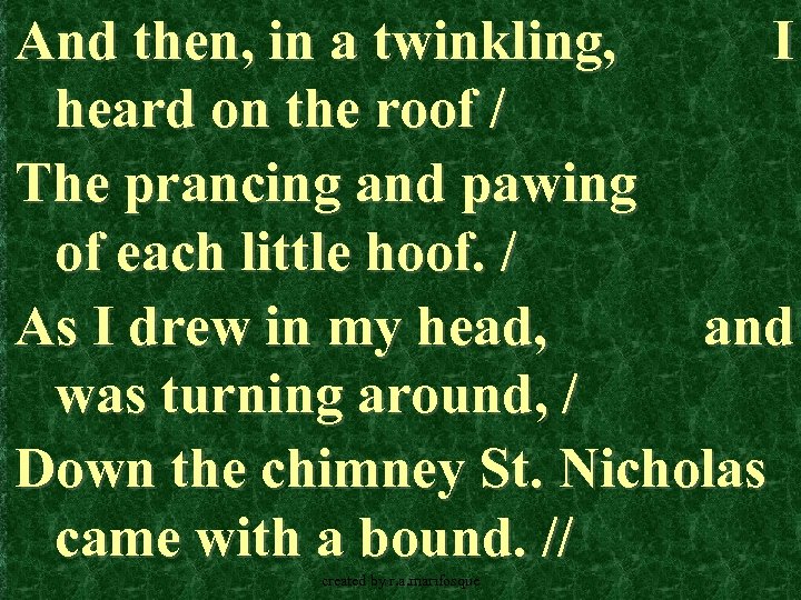 And then, in a twinkling, I heard on the roof / The prancing and