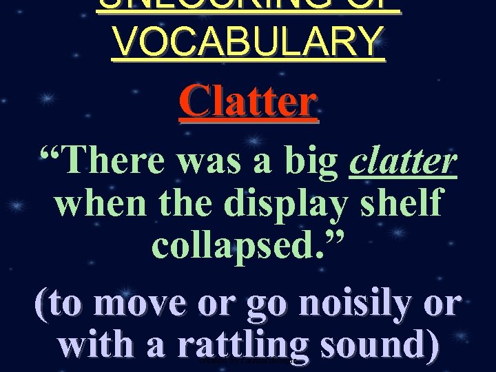 UNLOCKING OF VOCABULARY Clatter “There was a big clatter when the display shelf collapsed.