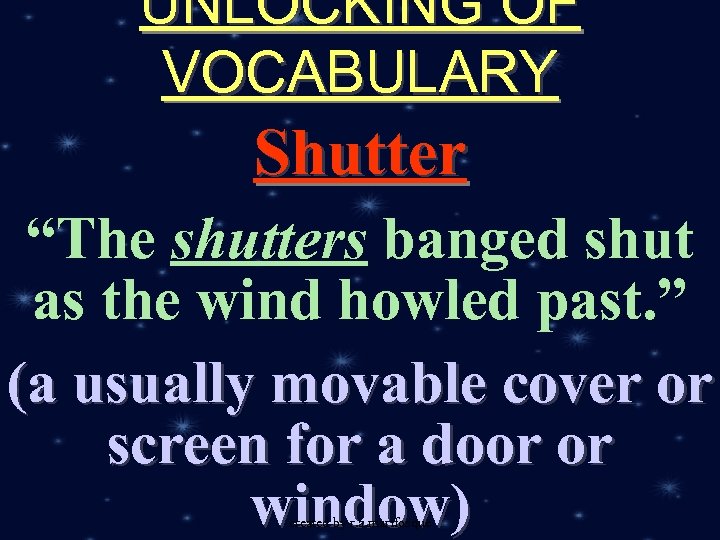 UNLOCKING OF VOCABULARY Shutter “The shutters banged shut as the wind howled past. ”