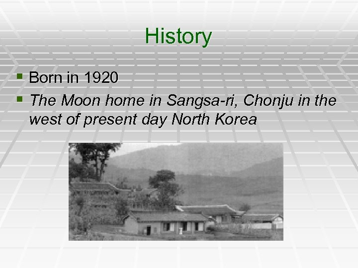 History § Born in 1920 § The Moon home in Sangsa-ri, Chonju in the
