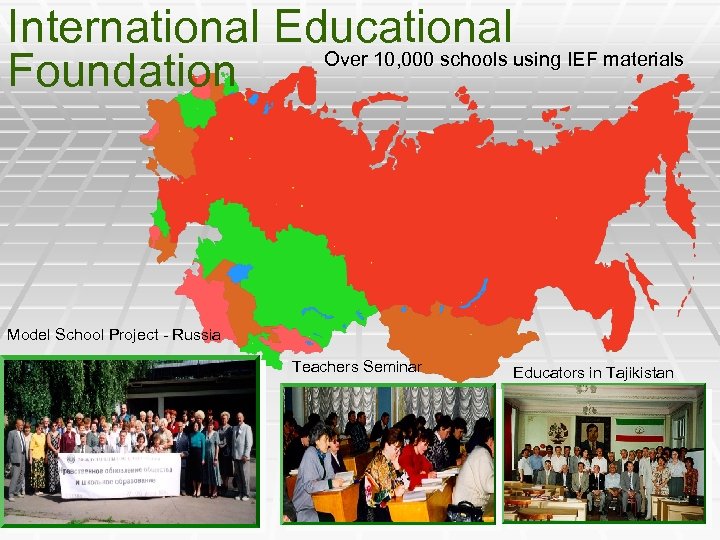 International Educational Over 10, 000 schools using IEF materials Foundation Model School Project -