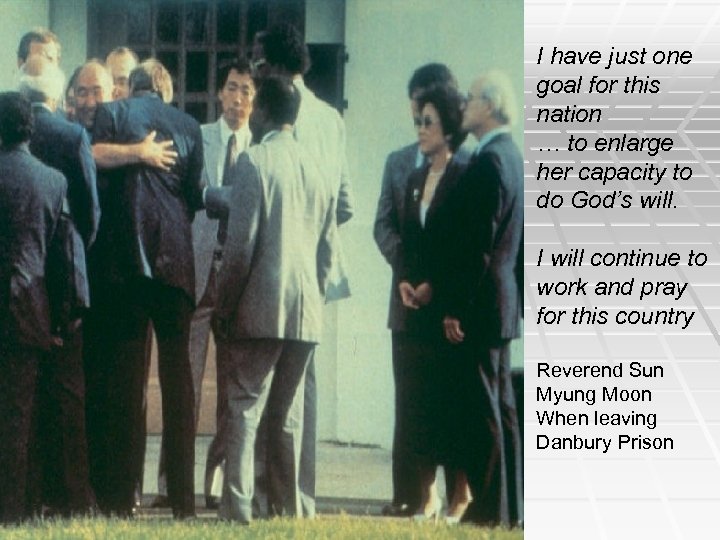 I have just one goal for this nation … to enlarge her capacity to