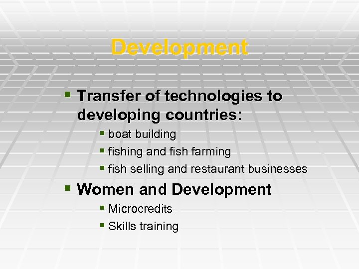 Development § Transfer of technologies to developing countries: § boat building § fishing and