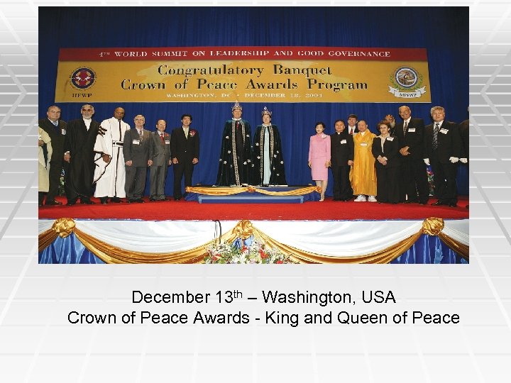 December 13 th – Washington, USA Crown of Peace Awards - King and Queen