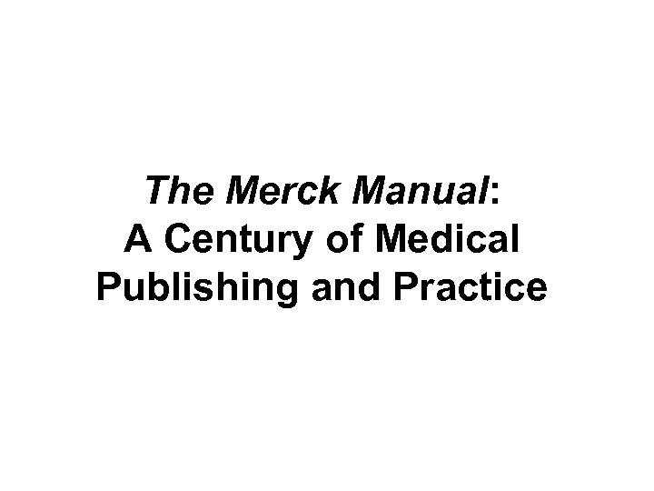 The Merck Manual: A Century of Medical Publishing and Practice 