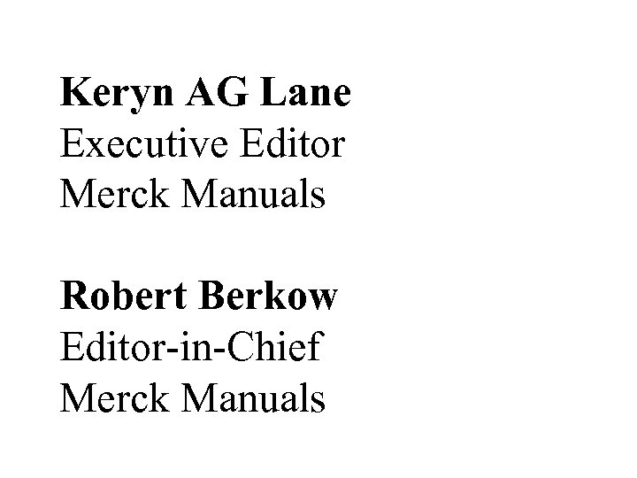 Keryn AG Lane Executive Editor Merck Manuals Robert Berkow Editor-in-Chief Merck Manuals 