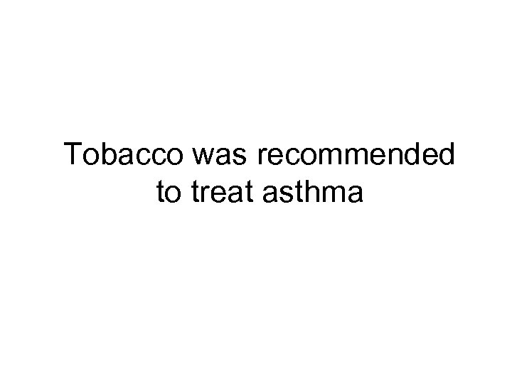 Tobacco was recommended to treat asthma 