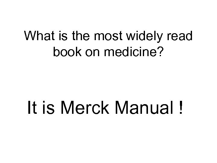 What is the most widely read book on medicine? It is Merck Manual !