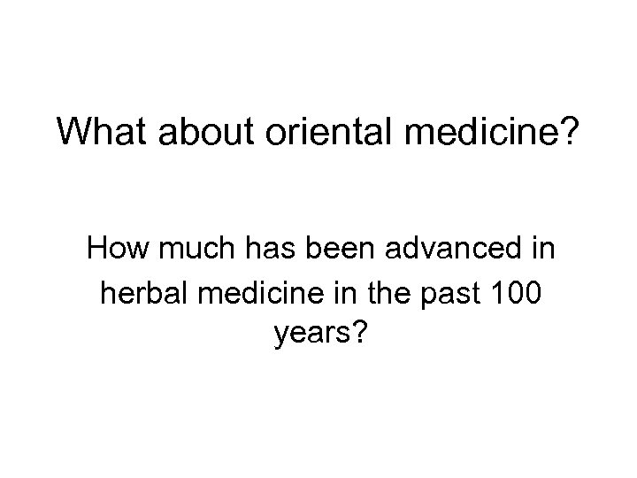 What about oriental medicine? How much has been advanced in herbal medicine in the