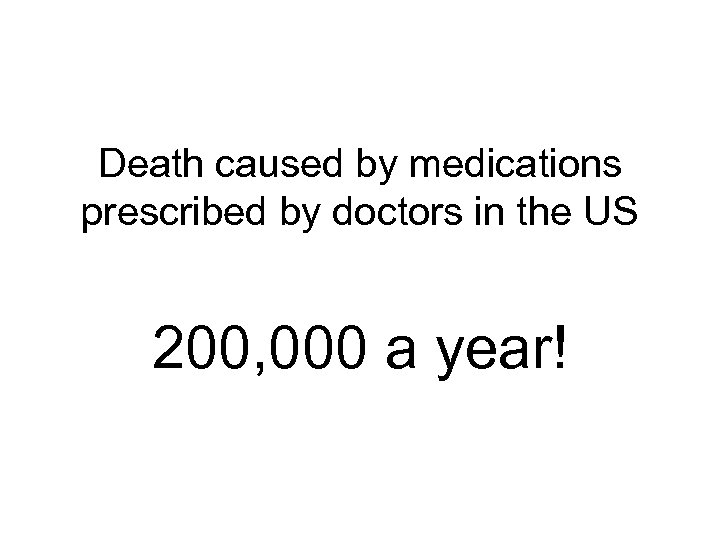 Death caused by medications prescribed by doctors in the US 200, 000 a year!