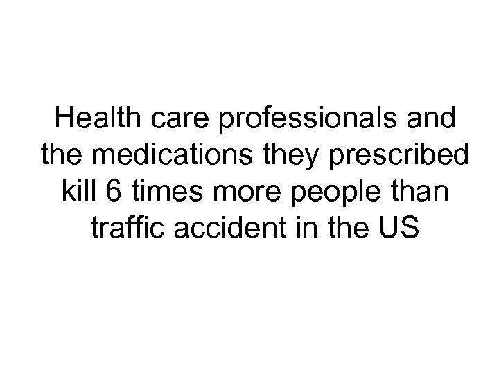 Health care professionals and the medications they prescribed kill 6 times more people than