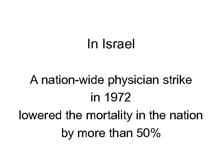 In Israel A nation-wide physician strike in 1972 lowered the mortality in the nation