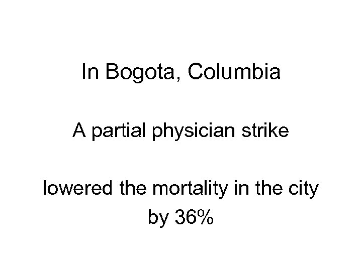 In Bogota, Columbia A partial physician strike lowered the mortality in the city by