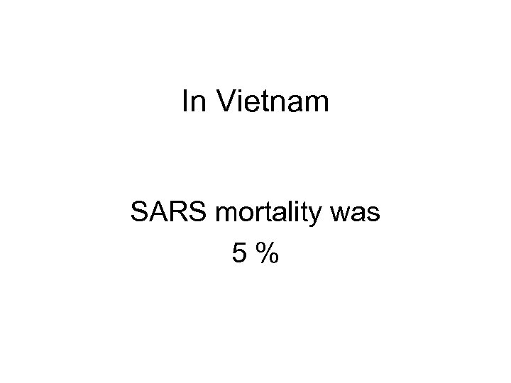 In Vietnam SARS mortality was 5% 