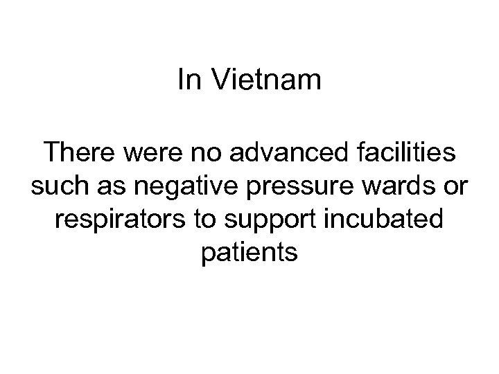 In Vietnam There were no advanced facilities such as negative pressure wards or respirators