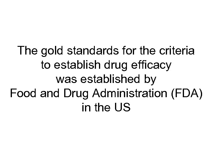 The gold standards for the criteria to establish drug efficacy was established by Food